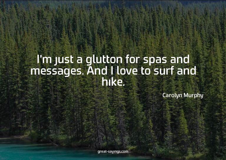I'm just a glutton for spas and messages. And I love to