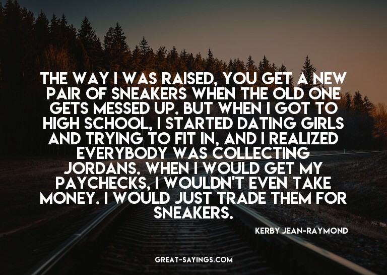 The way I was raised, you get a new pair of sneakers wh