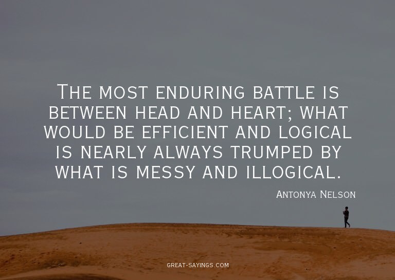 The most enduring battle is between head and heart; wha