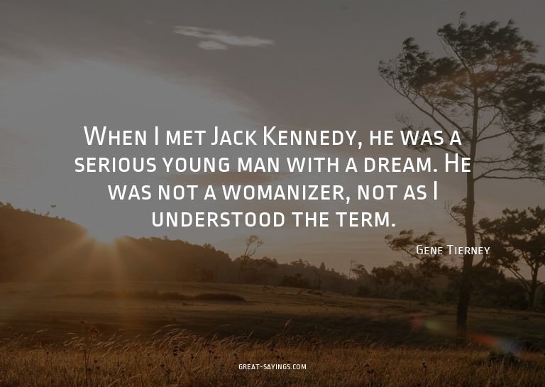 When I met Jack Kennedy, he was a serious young man wit