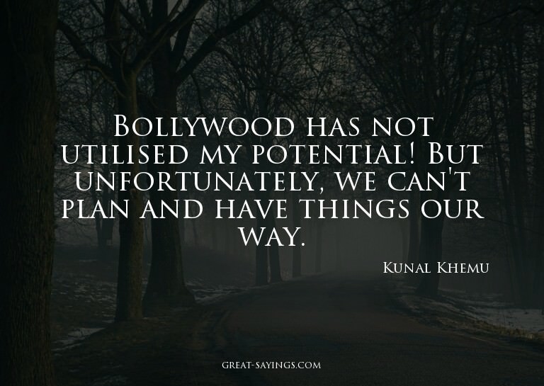 Bollywood has not utilised my potential! But unfortunat