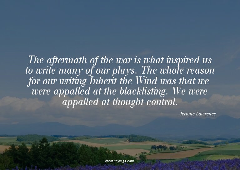 The aftermath of the war is what inspired us to write m