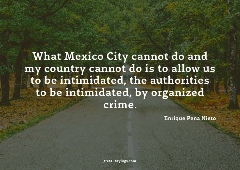 What Mexico City cannot do and my country cannot do is