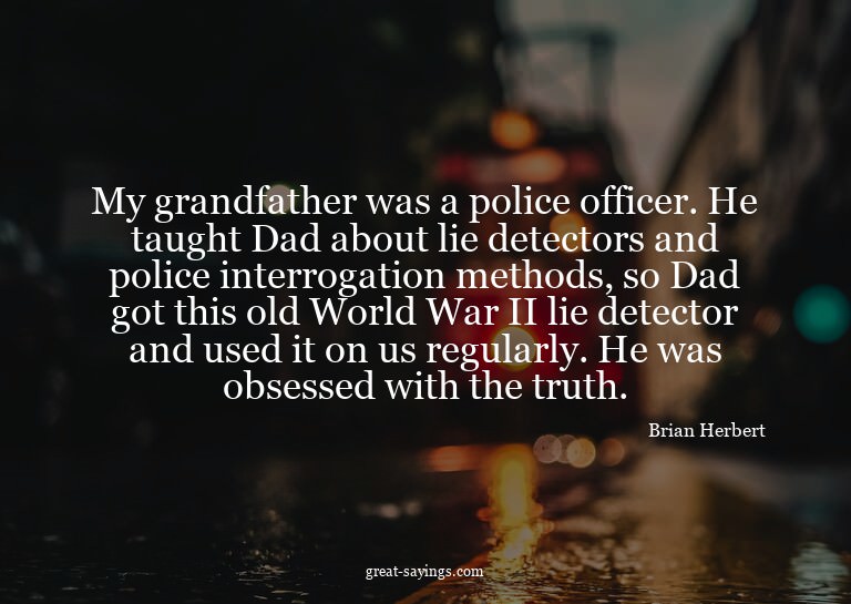 My grandfather was a police officer. He taught Dad abou