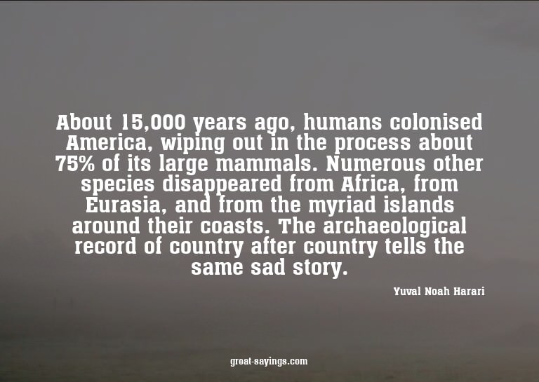 About 15,000 years ago, humans colonised America, wipin