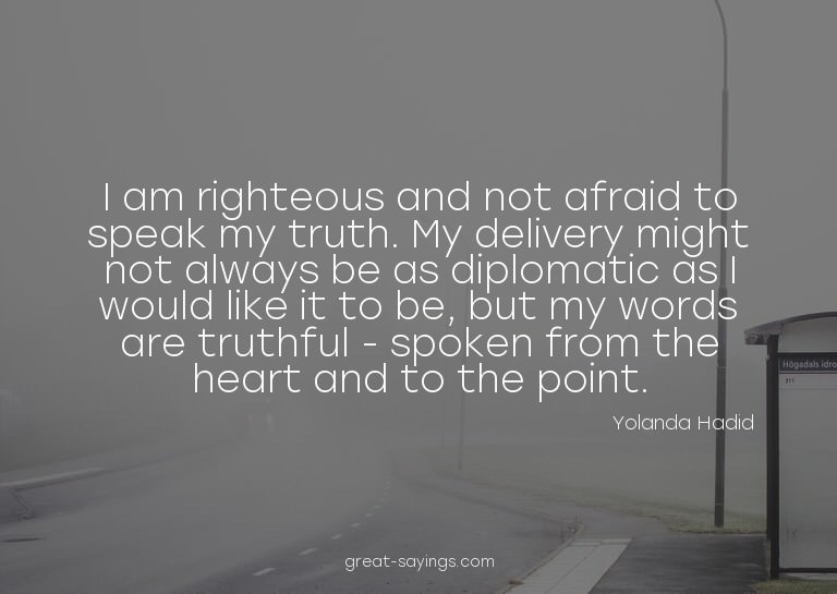 I am righteous and not afraid to speak my truth. My del