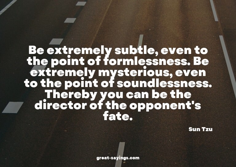 Be extremely subtle, even to the point of formlessness.