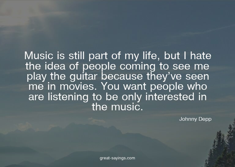 Music is still part of my life, but I hate the idea of