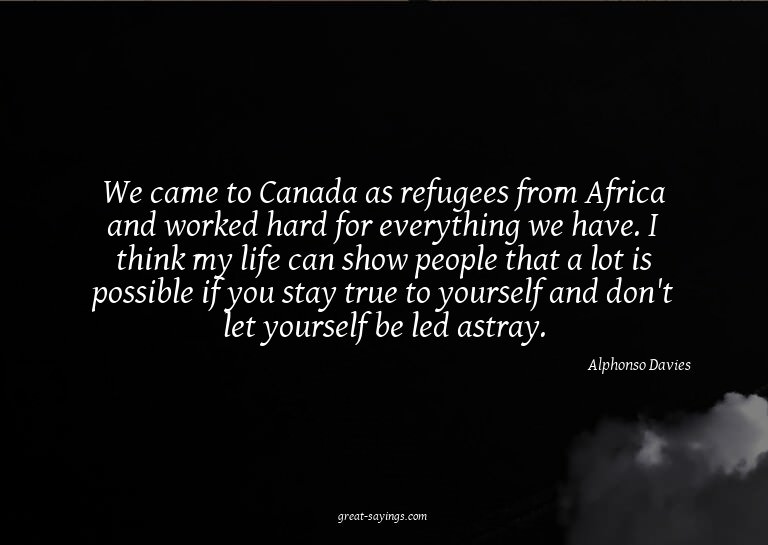 We came to Canada as refugees from Africa and worked ha