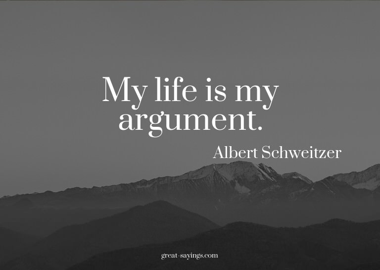My life is my argument.

