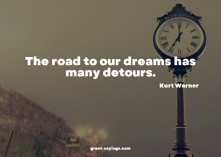 The road to our dreams has many detours.

