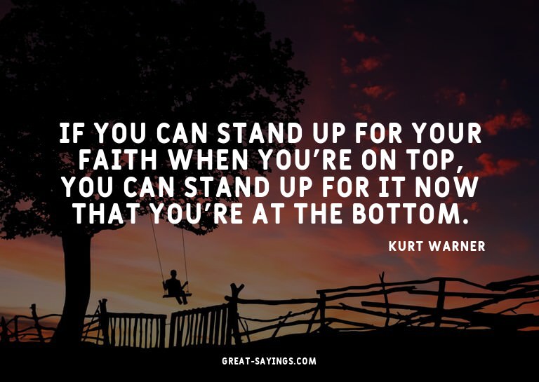 If you can stand up for your faith when you're on top,