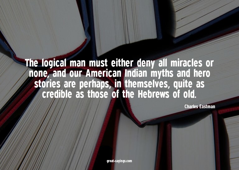 The logical man must either deny all miracles or none,