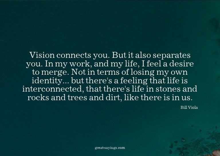 Vision connects you. But it also separates you. In my w