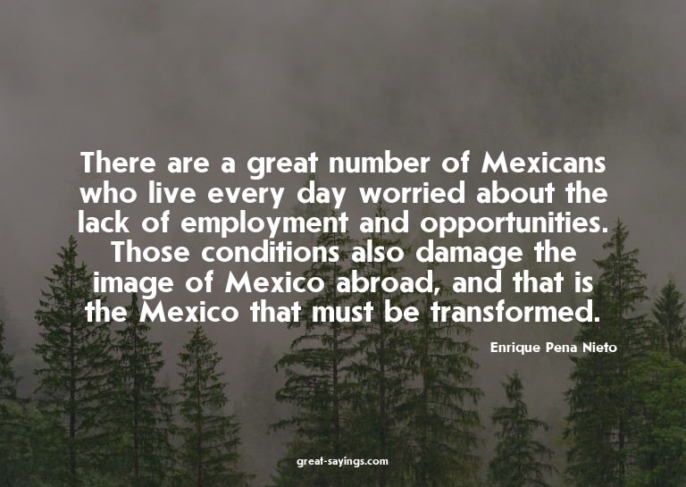 There are a great number of Mexicans who live every day