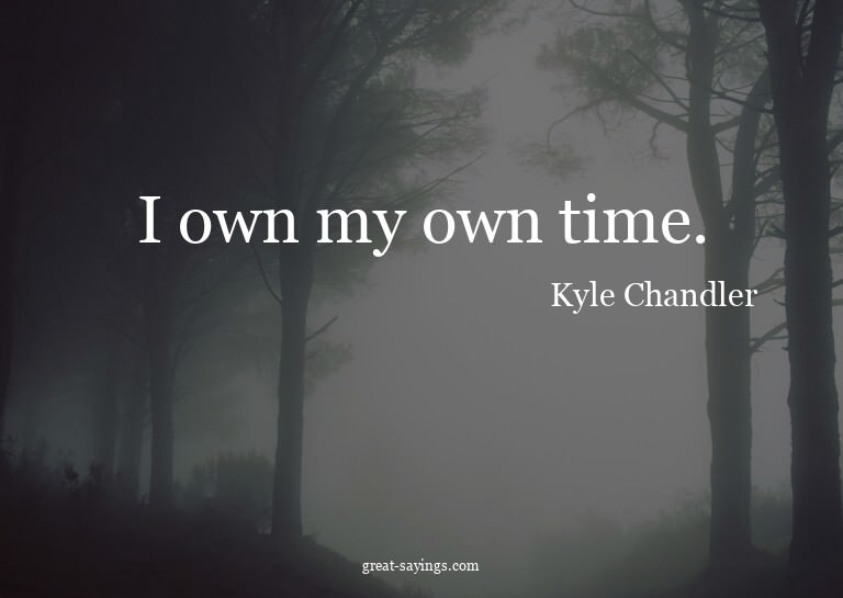 I own my own time.

