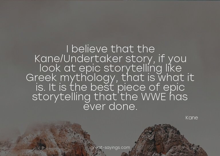 I believe that the Kane/Undertaker story, if you look a