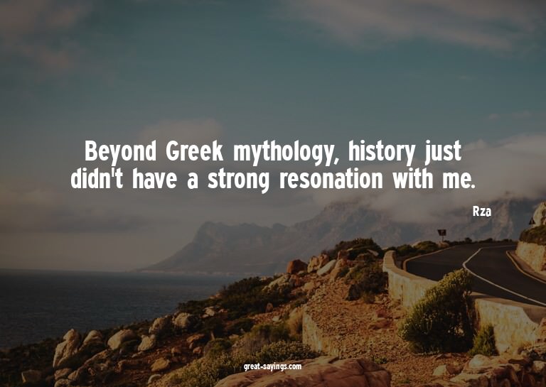 Beyond Greek mythology, history just didn't have a stro