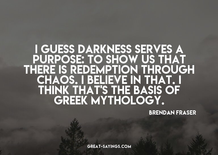 I guess darkness serves a purpose: to show us that ther