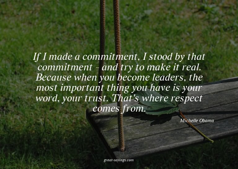 If I made a commitment, I stood by that commitment - an