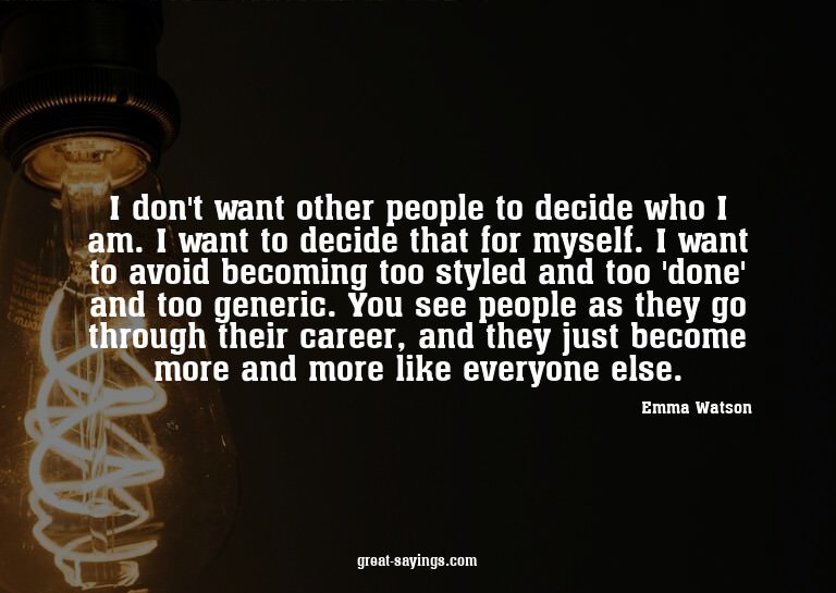 I don't want other people to decide who I am. I want to
