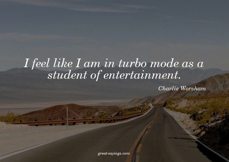 I feel like I am in turbo mode as a student of entertai
