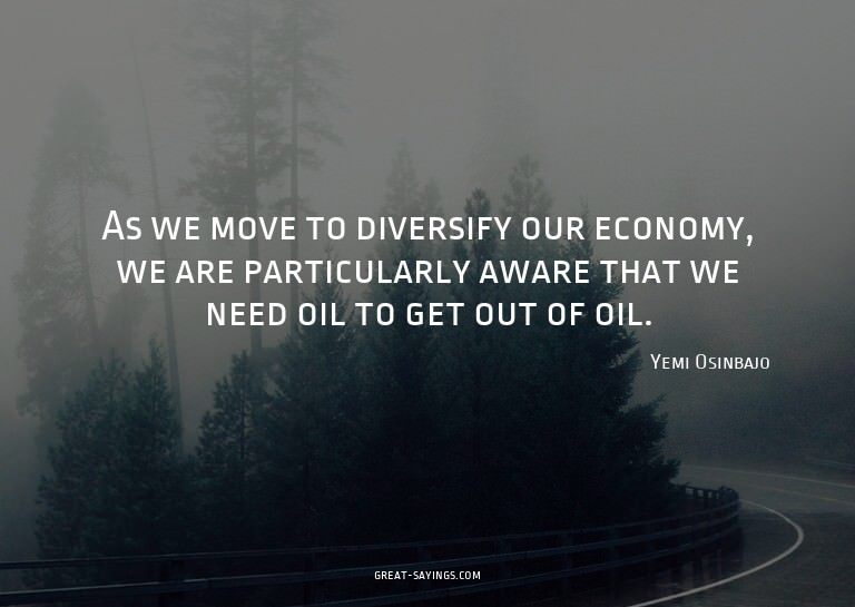As we move to diversify our economy, we are particularl