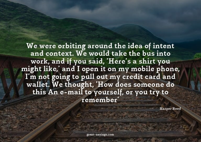 We were orbiting around the idea of intent and context.