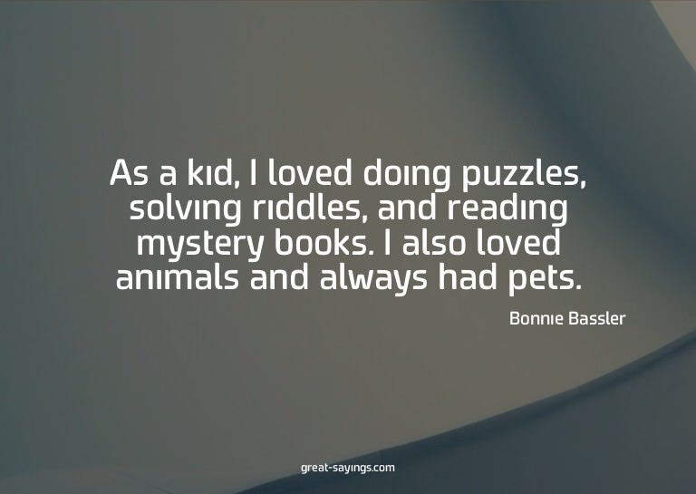 As a kid, I loved doing puzzles, solving riddles, and r