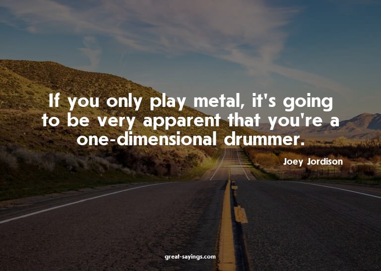 If you only play metal, it's going to be very apparent