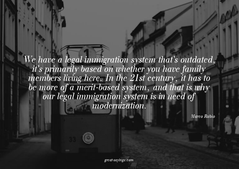 We have a legal immigration system that's outdated, it'