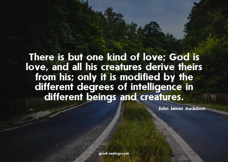 There is but one kind of love; God is love, and all his