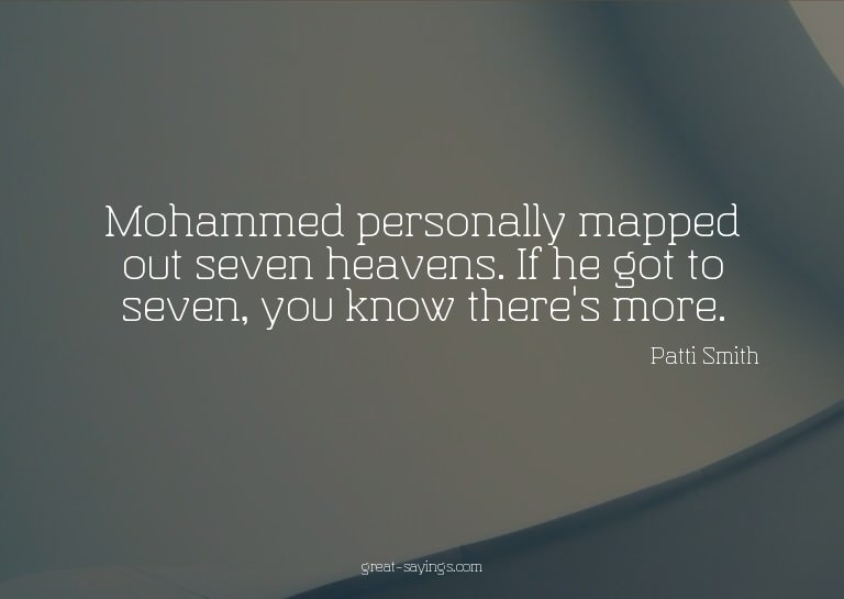 Mohammed personally mapped out seven heavens. If he got