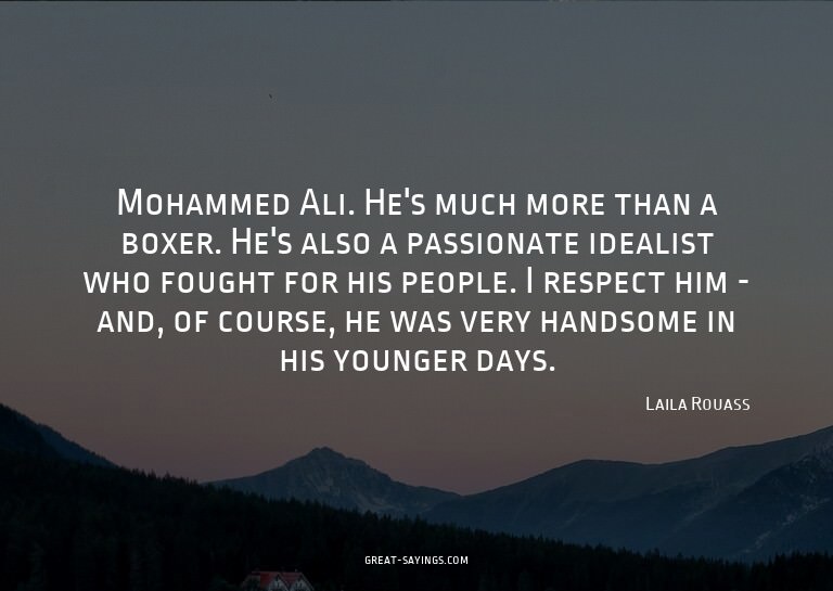 Mohammed Ali. He's much more than a boxer. He's also a