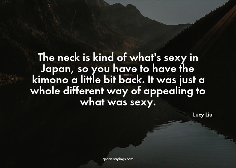The neck is kind of what's sexy in Japan, so you have t
