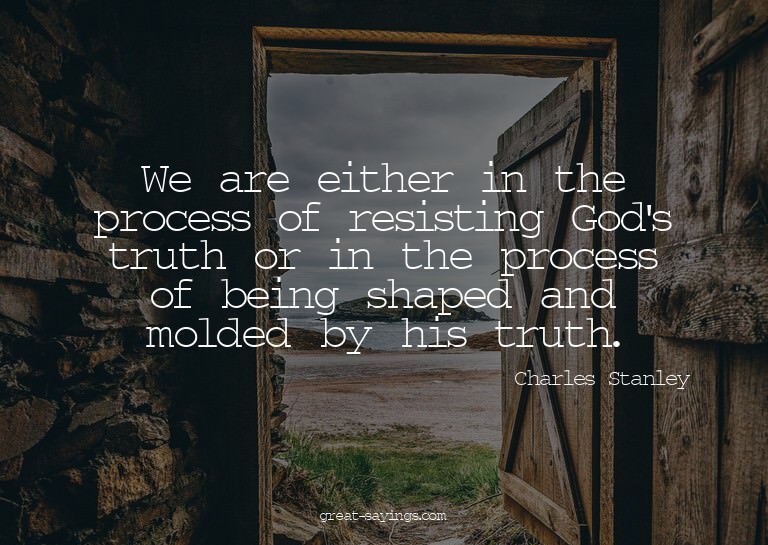 We are either in the process of resisting God's truth o