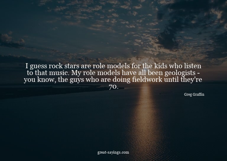I guess rock stars are role models for the kids who lis