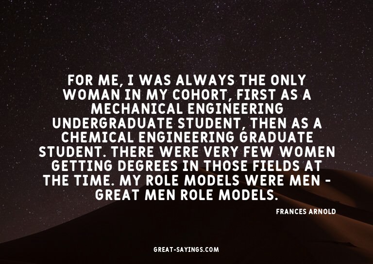 For me, I was always the only woman in my cohort, first
