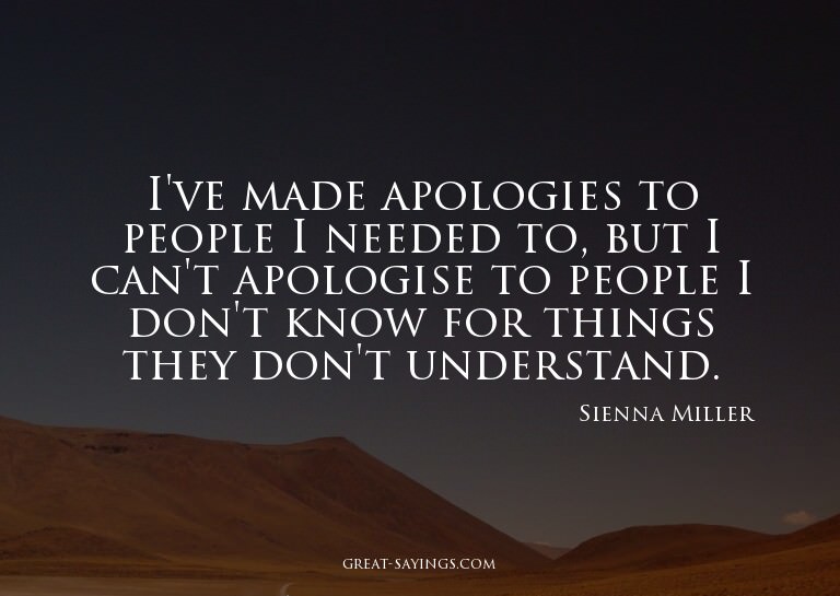 I've made apologies to people I needed to, but I can't
