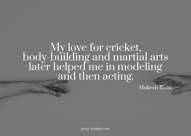 My love for cricket, body-building and martial arts lat