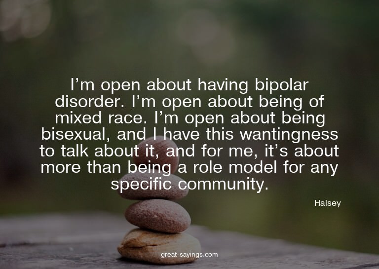 I'm open about having bipolar disorder. I'm open about