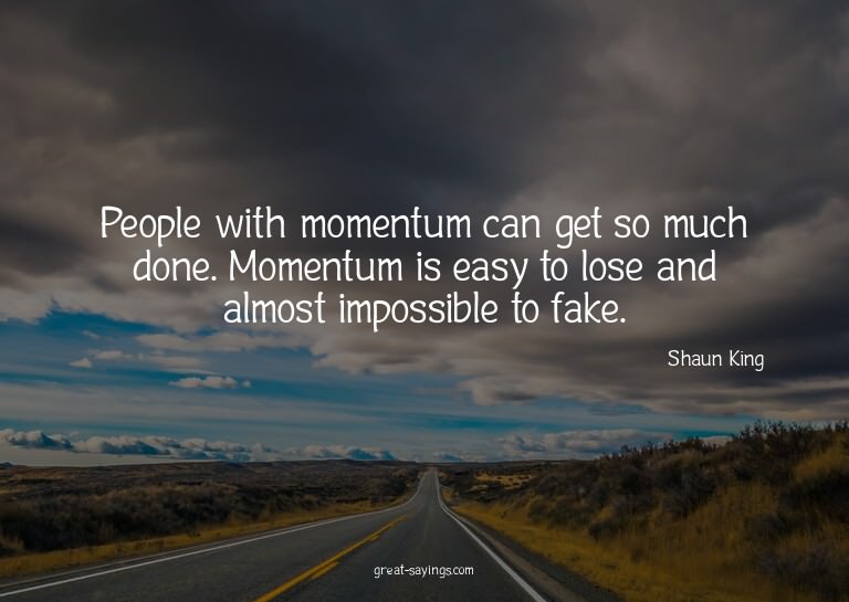 People with momentum can get so much done. Momentum is