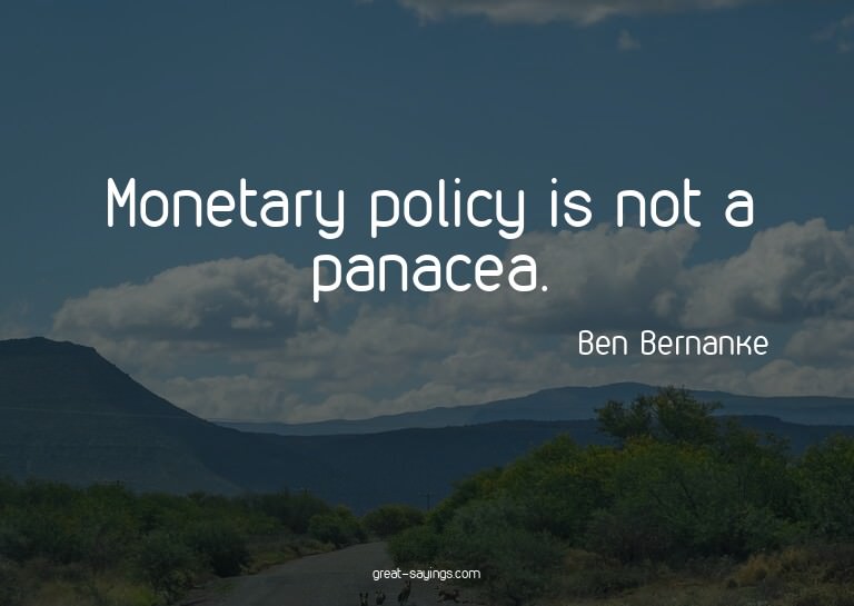Monetary policy is not a panacea.

