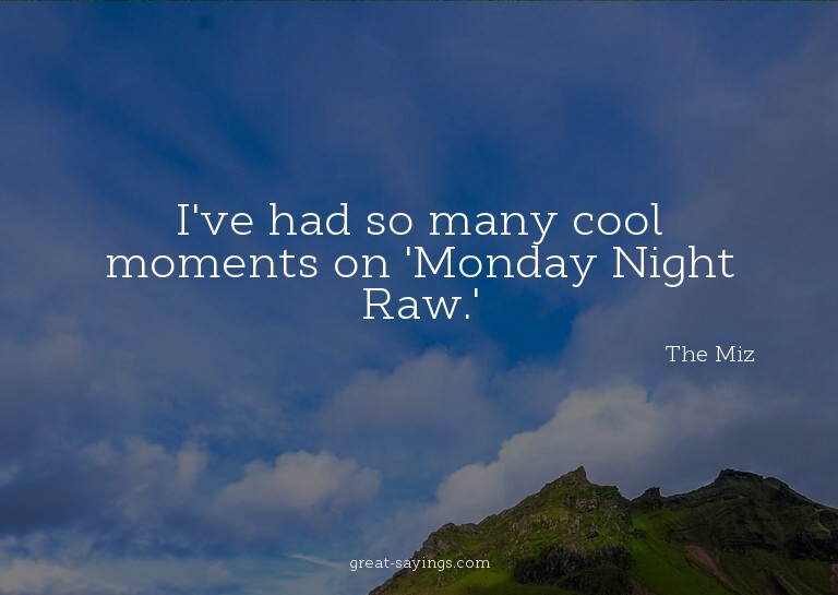 I've had so many cool moments on 'Monday Night Raw.'

