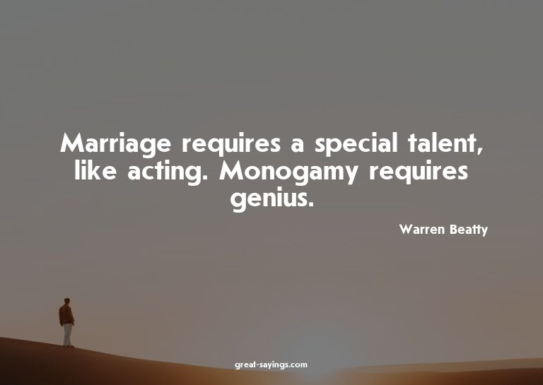 Marriage requires a special talent, like acting. Monoga