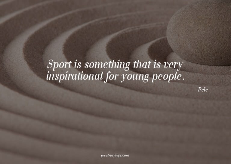 Sport is something that is very inspirational for young