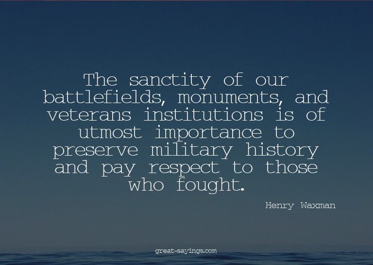 The sanctity of our battlefields, monuments, and vetera
