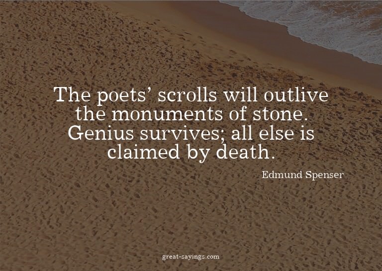 The poets' scrolls will outlive the monuments of stone.