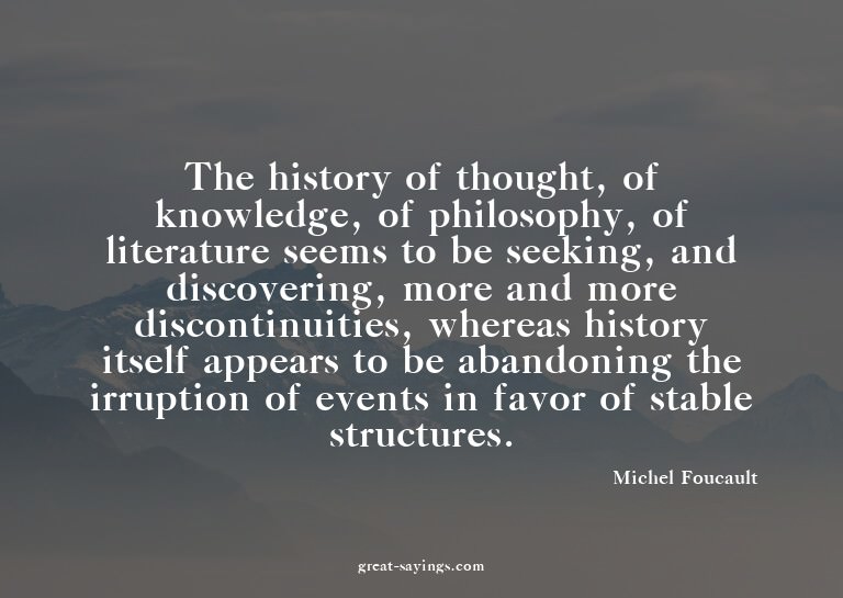 The history of thought, of knowledge, of philosophy, of