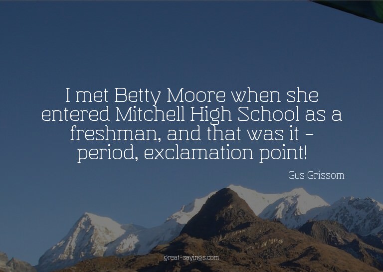 I met Betty Moore when she entered Mitchell High School